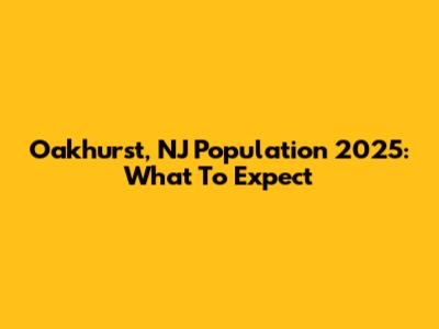 Oakhurst, NJ Population 2025: What To Expect