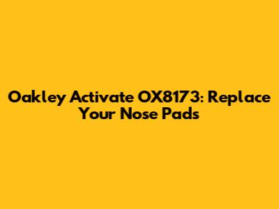 Oakley Activate OX8173: Replace Your Nose Pads