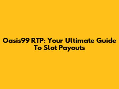 Oasis99 RTP: Your Ultimate Guide To Slot Payouts