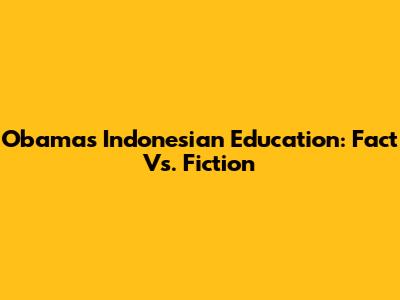 Obama's Indonesian Education: Fact Vs. Fiction