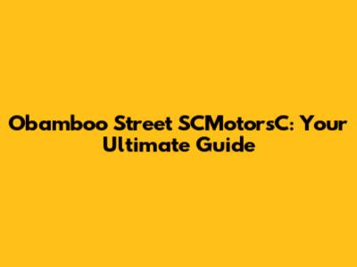 Obamboo Street SCMotorsC: Your Ultimate Guide