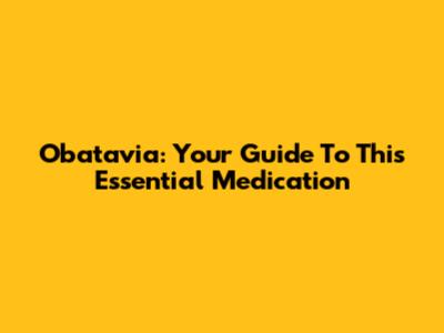 Obatavia: Your Guide To This Essential Medication