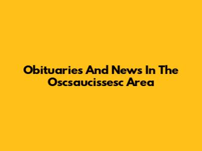 Obituaries And News In The Oscsaucissesc Area