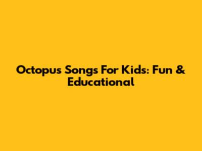 Octopus Songs For Kids: Fun & Educational