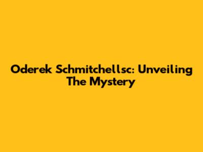 Oderek Schmitchellsc: Unveiling The Mystery