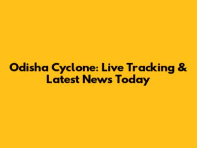 Odisha Cyclone: Live Tracking & Latest News Today