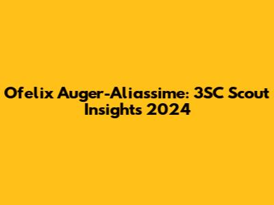 Ofelix Auger-Aliassime: 3SC Scout Insights 2024