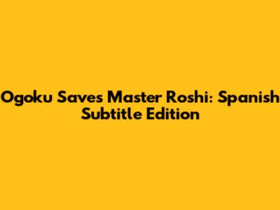 Ogoku Saves Master Roshi: Spanish Subtitle Edition