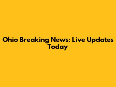 Ohio Breaking News: Live Updates Today