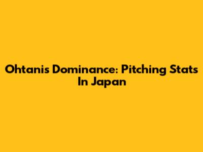 Ohtani's Dominance: Pitching Stats In Japan