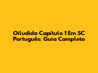 Oiludida Capítulo 1 Em SC Português: Guia Completo