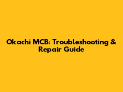 Okachi MCB: Troubleshooting & Repair Guide