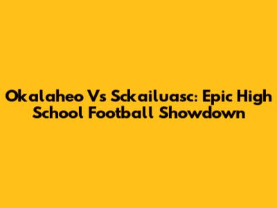 Okalaheo Vs Sckailuasc: Epic High School Football Showdown