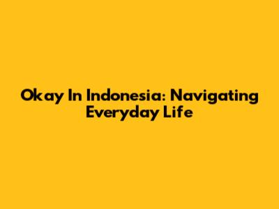 Okay In Indonesia: Navigating Everyday Life