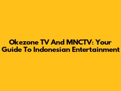 Okezone TV And MNCTV: Your Guide To Indonesian Entertainment