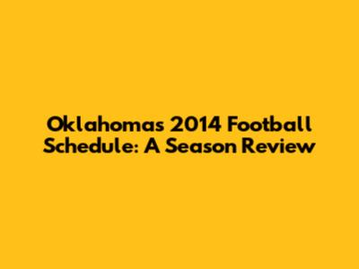 Oklahoma's 2014 Football Schedule: A Season Review