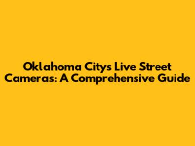 Oklahoma City's Live Street Cameras: A Comprehensive Guide