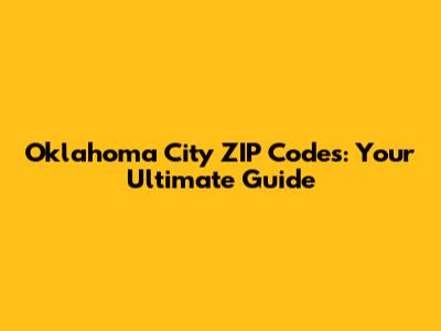 Oklahoma City ZIP Codes: Your Ultimate Guide