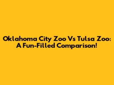 Oklahoma City Zoo Vs Tulsa Zoo: A Fun-Filled Comparison!