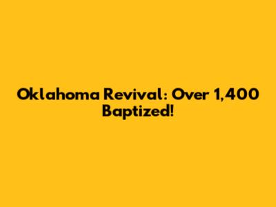 Oklahoma Revival: Over 1,400 Baptized!