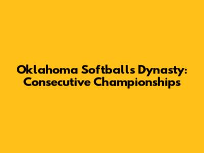 Oklahoma Softball's Dynasty: Consecutive Championships