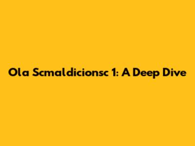 Ola Scmaldicionsc 1: A Deep Dive