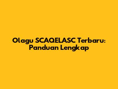 Olagu SCAQELASC Terbaru: Panduan Lengkap