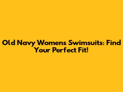 Old Navy Women's Swimsuits: Find Your Perfect Fit!