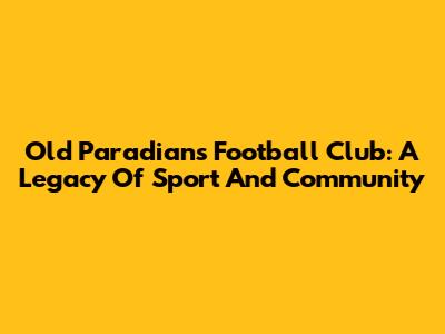 Old Paradians Football Club: A Legacy Of Sport And Community