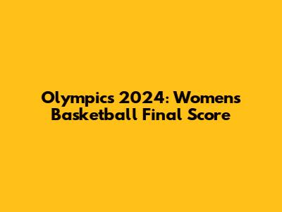 Olympics 2024: Women's Basketball Final Score