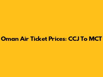 Oman Air Ticket Prices: CCJ To MCT