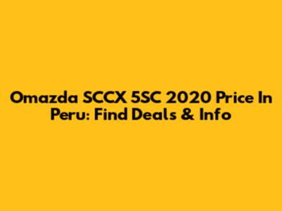 Omazda SCCX 5SC 2020 Price In Peru: Find Deals & Info