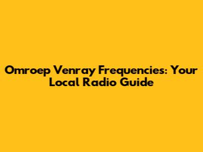 Omroep Venray Frequencies: Your Local Radio Guide