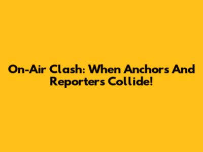 On-Air Clash: When Anchors And Reporters Collide!