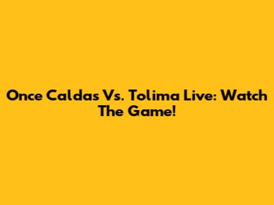 Once Caldas Vs. Tolima Live: Watch The Game!