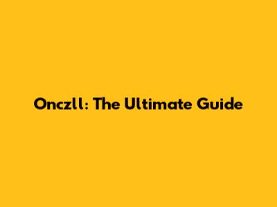 Onczll: The Ultimate Guide