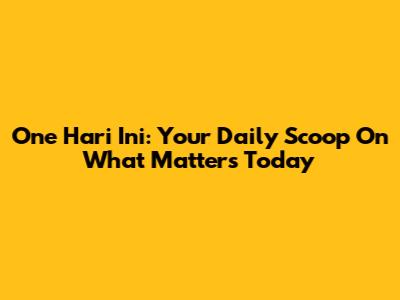 One Hari Ini: Your Daily Scoop On What Matters Today