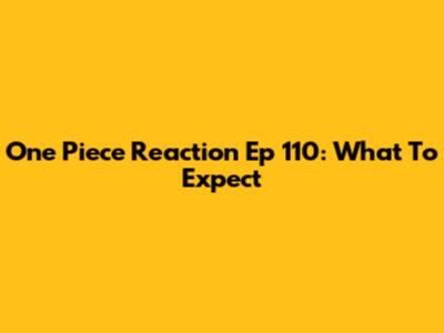 One Piece Reaction Ep 110: What To Expect