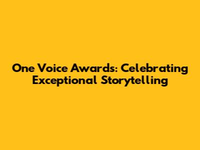 One Voice Awards: Celebrating Exceptional Storytelling