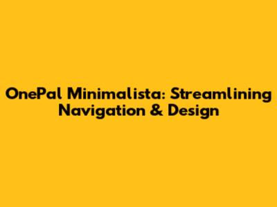 OnePal Minimalista: Streamlining Navigation & Design