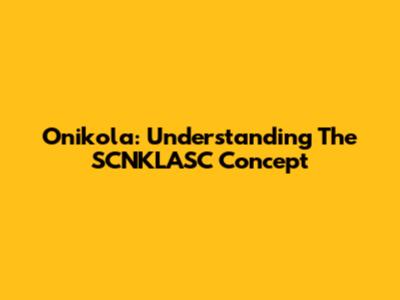 Onikola: Understanding The SCNKLASC Concept