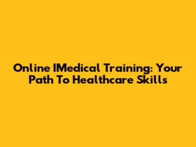 Online IMedical Training: Your Path To Healthcare Skills