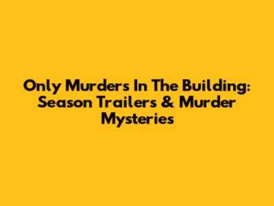 Only Murders In The Building: Season Trailers & Murder Mysteries
