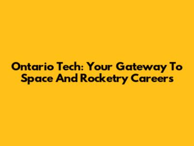 Ontario Tech: Your Gateway To Space And Rocketry Careers