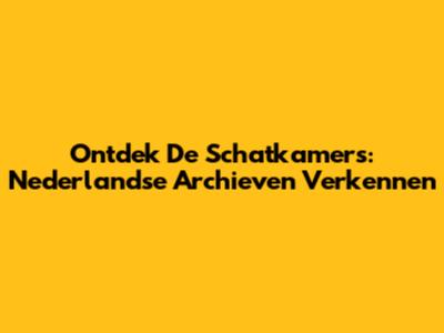 Ontdek De Schatkamers: Nederlandse Archieven Verkennen