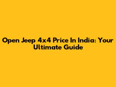 Open Jeep 4x4 Price In India: Your Ultimate Guide