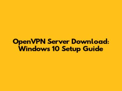 OpenVPN Server Download: Windows 10 Setup Guide