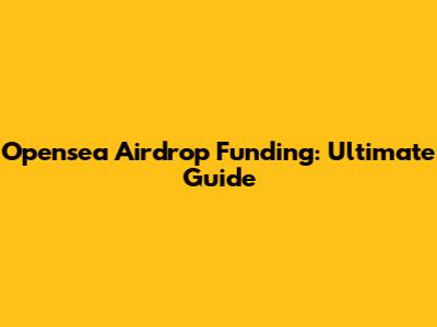Opensea Airdrop Funding: Ultimate Guide