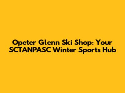 Opeter Glenn Ski Shop: Your SCTANPASC Winter Sports Hub