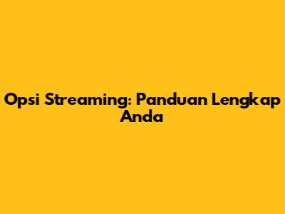 Opsi Streaming: Panduan Lengkap Anda